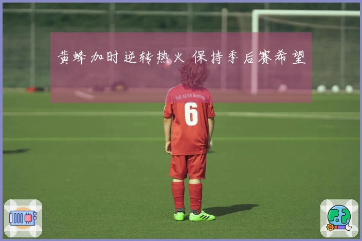 黄蜂加时逆转热火 保持季后赛希望