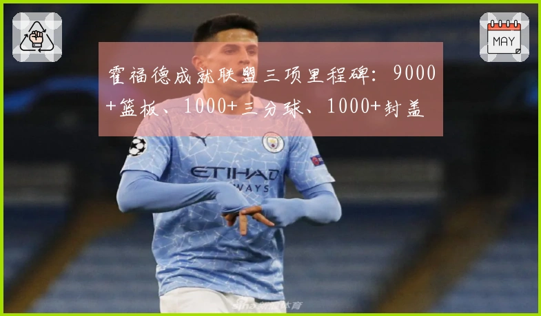 霍福德成就联盟三项里程碑：9000+篮板、1000+三分球、1000+封盖