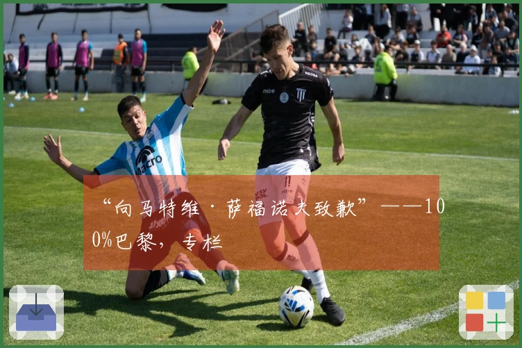 “向马特维·萨福诺夫致歉”——100%巴黎，专栏